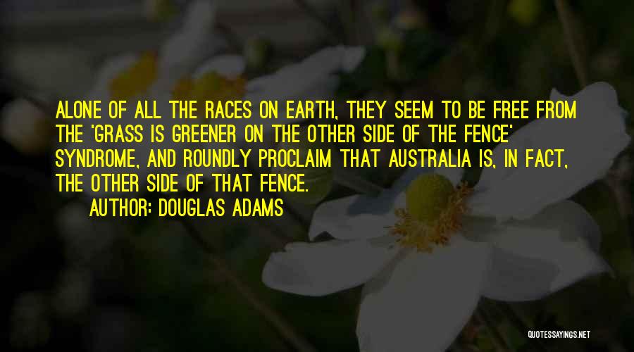 Douglas Adams Quotes: Alone Of All The Races On Earth, They Seem To Be Free From The 'grass Is Greener On The Other