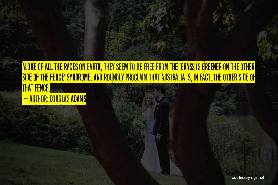 Douglas Adams Quotes: Alone Of All The Races On Earth, They Seem To Be Free From The 'grass Is Greener On The Other