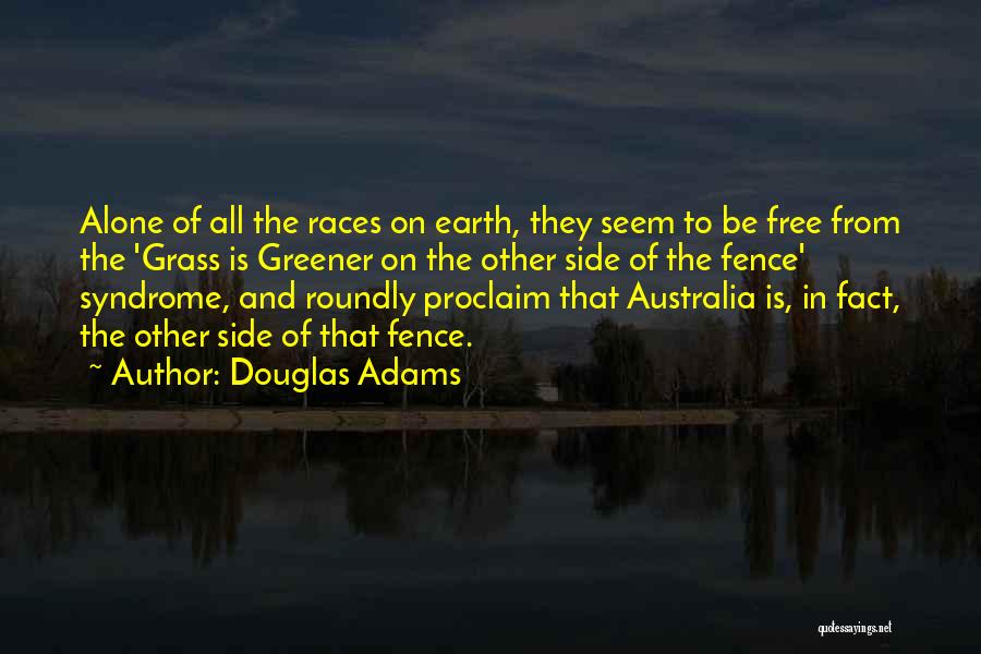 Douglas Adams Quotes: Alone Of All The Races On Earth, They Seem To Be Free From The 'grass Is Greener On The Other
