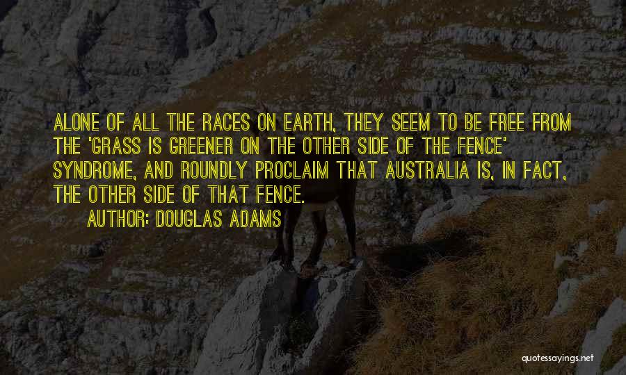 Douglas Adams Quotes: Alone Of All The Races On Earth, They Seem To Be Free From The 'grass Is Greener On The Other