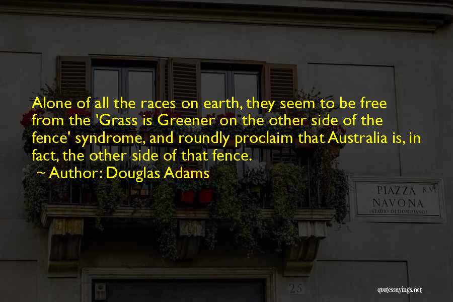 Douglas Adams Quotes: Alone Of All The Races On Earth, They Seem To Be Free From The 'grass Is Greener On The Other