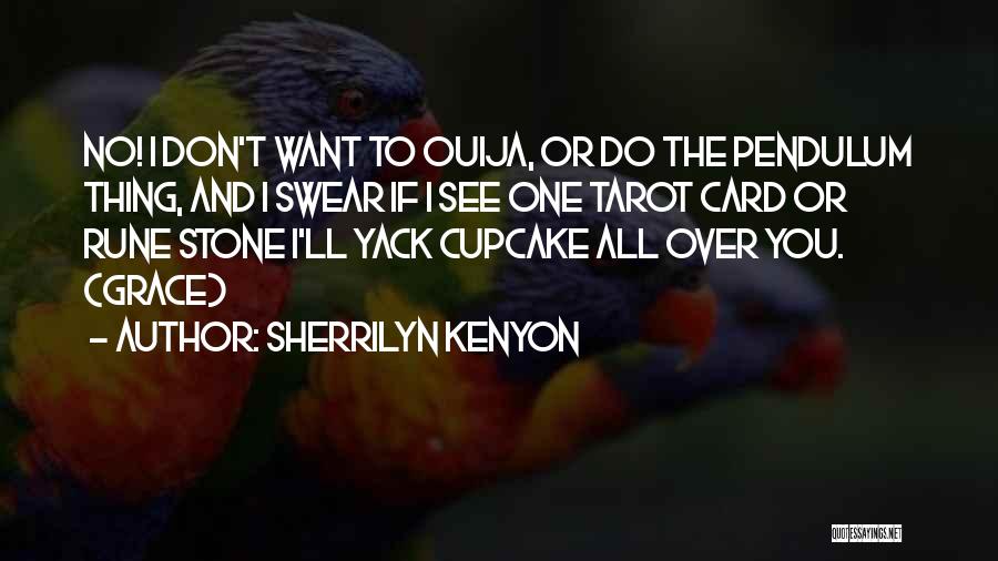 Sherrilyn Kenyon Quotes: No! I Don't Want To Ouija, Or Do The Pendulum Thing, And I Swear If I See One Tarot Card