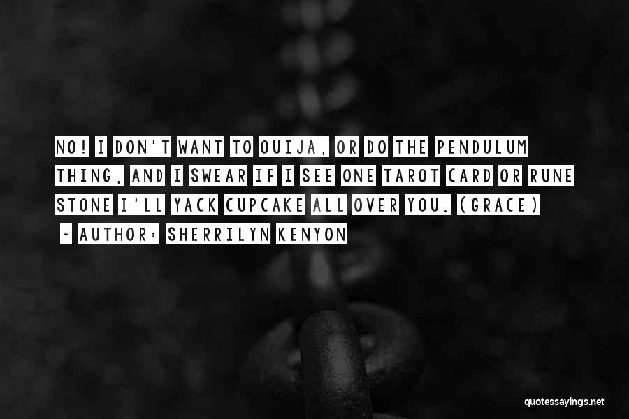 Sherrilyn Kenyon Quotes: No! I Don't Want To Ouija, Or Do The Pendulum Thing, And I Swear If I See One Tarot Card
