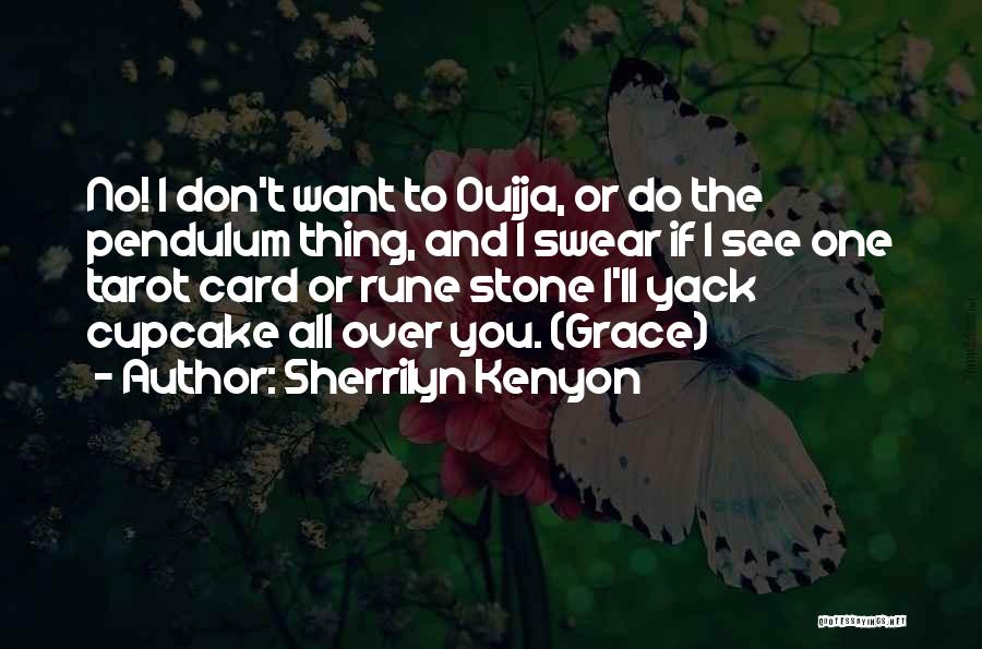 Sherrilyn Kenyon Quotes: No! I Don't Want To Ouija, Or Do The Pendulum Thing, And I Swear If I See One Tarot Card