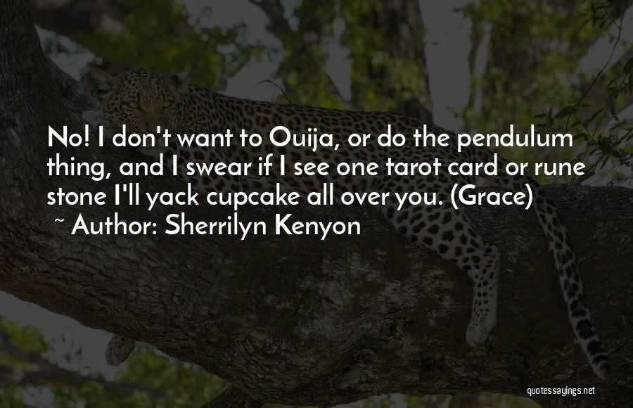 Sherrilyn Kenyon Quotes: No! I Don't Want To Ouija, Or Do The Pendulum Thing, And I Swear If I See One Tarot Card