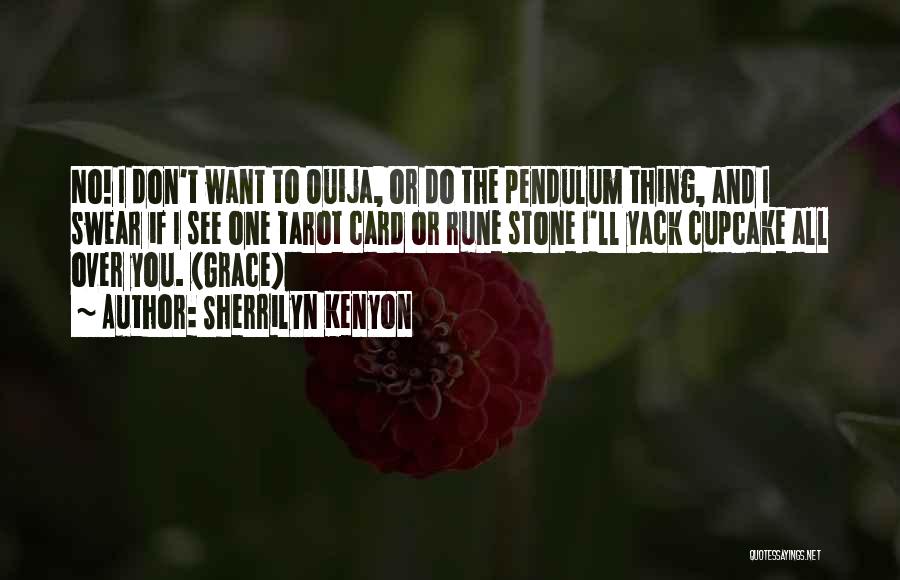 Sherrilyn Kenyon Quotes: No! I Don't Want To Ouija, Or Do The Pendulum Thing, And I Swear If I See One Tarot Card