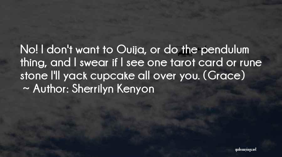 Sherrilyn Kenyon Quotes: No! I Don't Want To Ouija, Or Do The Pendulum Thing, And I Swear If I See One Tarot Card