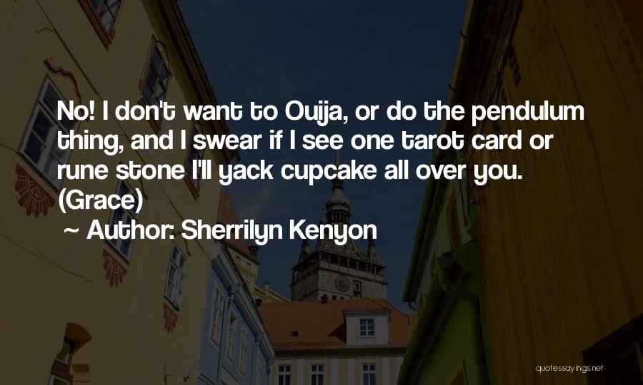 Sherrilyn Kenyon Quotes: No! I Don't Want To Ouija, Or Do The Pendulum Thing, And I Swear If I See One Tarot Card