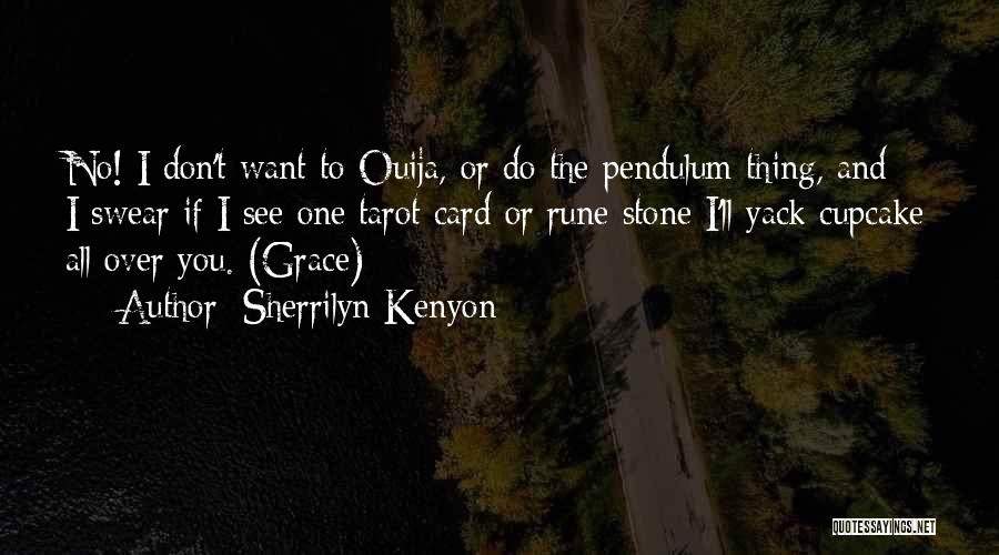 Sherrilyn Kenyon Quotes: No! I Don't Want To Ouija, Or Do The Pendulum Thing, And I Swear If I See One Tarot Card