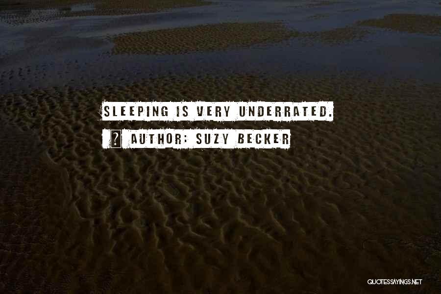 Suzy Becker Quotes: Sleeping Is Very Underrated.