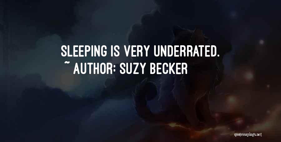 Suzy Becker Quotes: Sleeping Is Very Underrated.