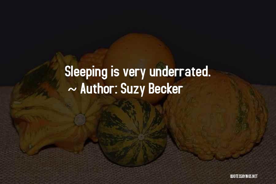 Suzy Becker Quotes: Sleeping Is Very Underrated.