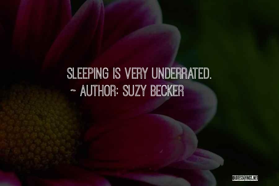 Suzy Becker Quotes: Sleeping Is Very Underrated.