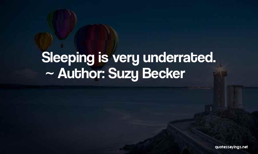 Suzy Becker Quotes: Sleeping Is Very Underrated.