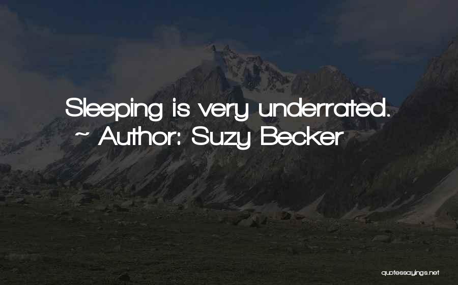 Suzy Becker Quotes: Sleeping Is Very Underrated.