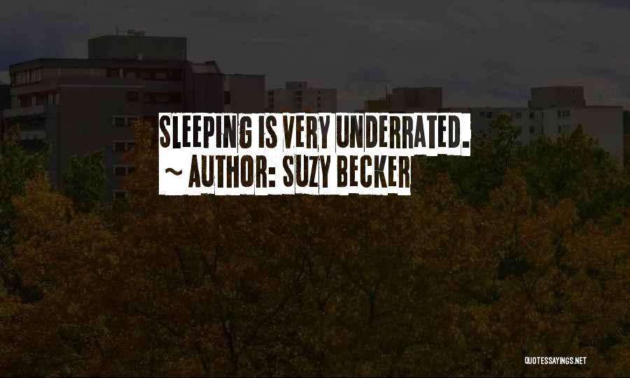 Suzy Becker Quotes: Sleeping Is Very Underrated.