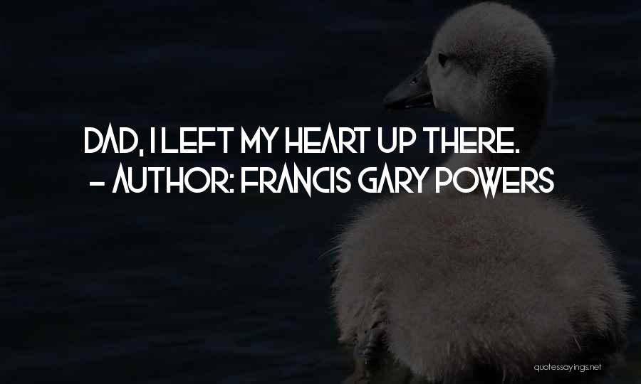 Francis Gary Powers Quotes: Dad, I Left My Heart Up There.