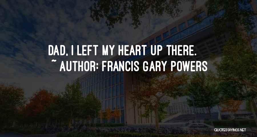 Francis Gary Powers Quotes: Dad, I Left My Heart Up There.