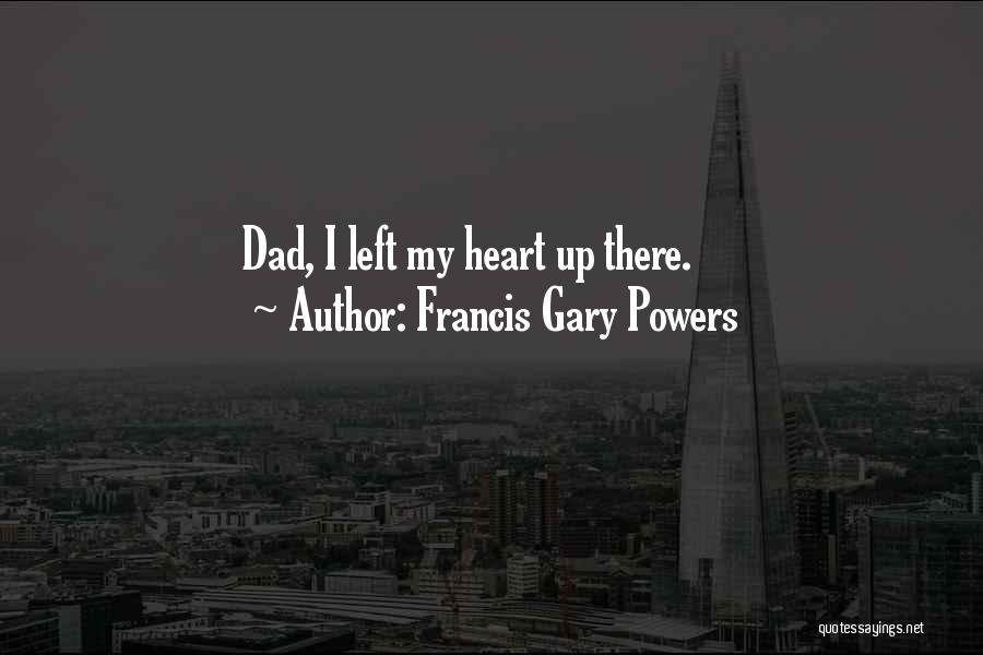 Francis Gary Powers Quotes: Dad, I Left My Heart Up There.