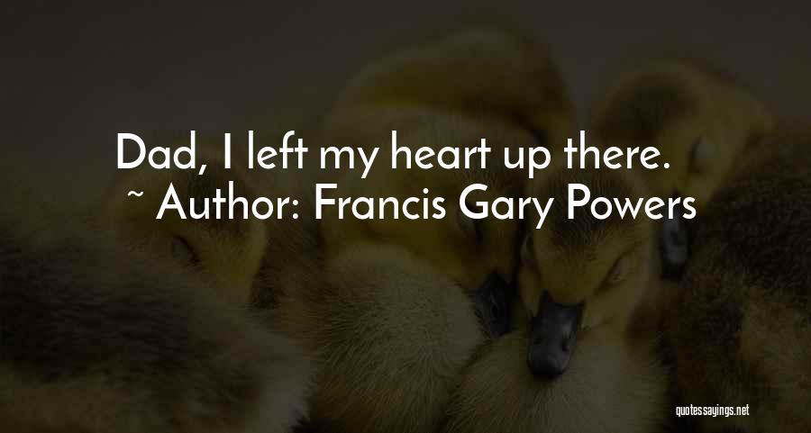 Francis Gary Powers Quotes: Dad, I Left My Heart Up There.