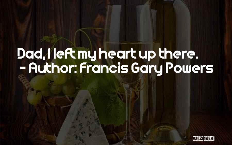 Francis Gary Powers Quotes: Dad, I Left My Heart Up There.