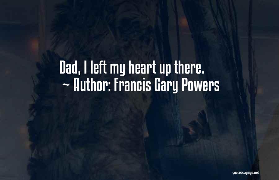 Francis Gary Powers Quotes: Dad, I Left My Heart Up There.