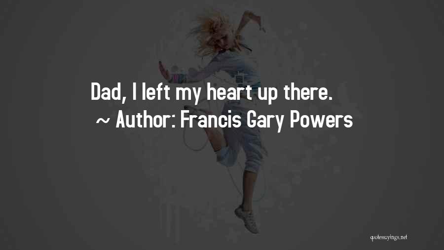 Francis Gary Powers Quotes: Dad, I Left My Heart Up There.