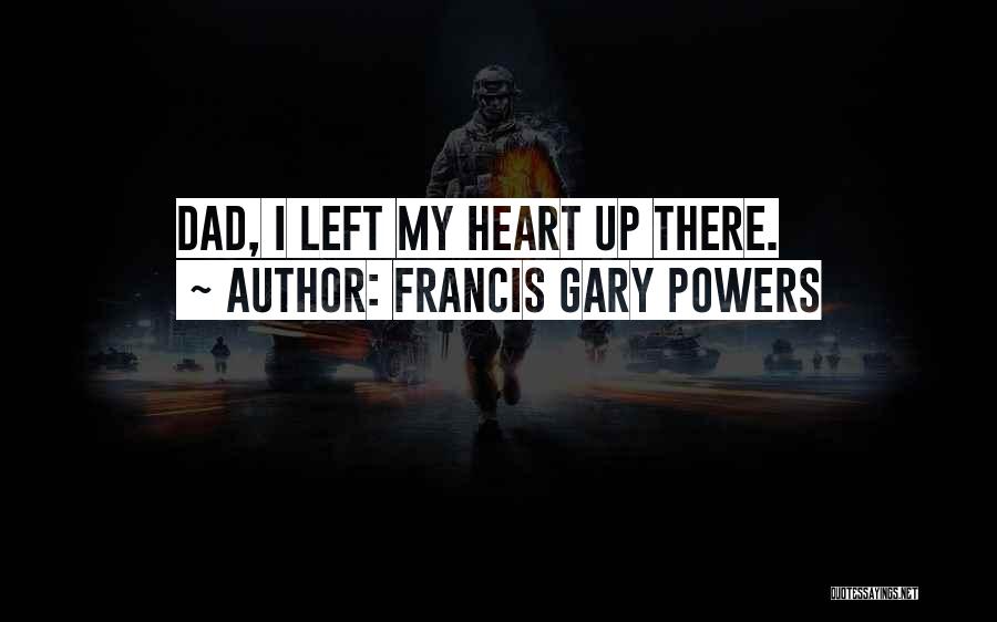 Francis Gary Powers Quotes: Dad, I Left My Heart Up There.