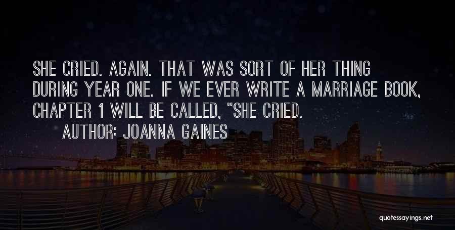 Joanna Gaines Quotes: She Cried. Again. That Was Sort Of Her Thing During Year One. If We Ever Write A Marriage Book, Chapter