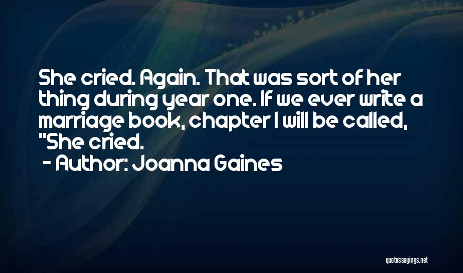 Joanna Gaines Quotes: She Cried. Again. That Was Sort Of Her Thing During Year One. If We Ever Write A Marriage Book, Chapter