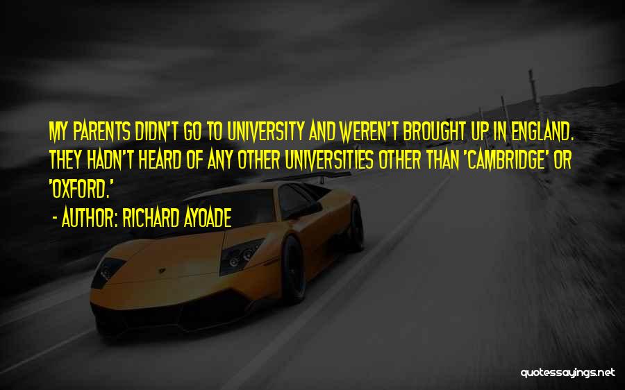 Richard Ayoade Quotes: My Parents Didn't Go To University And Weren't Brought Up In England. They Hadn't Heard Of Any Other Universities Other