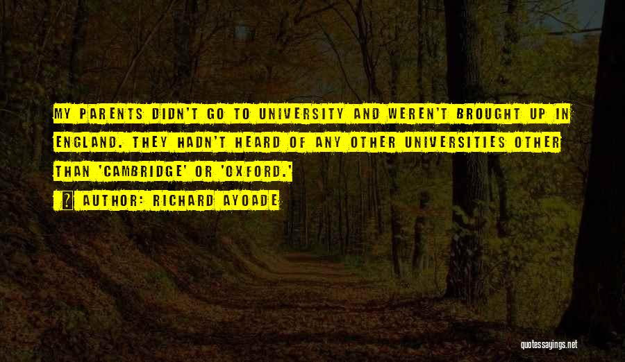 Richard Ayoade Quotes: My Parents Didn't Go To University And Weren't Brought Up In England. They Hadn't Heard Of Any Other Universities Other