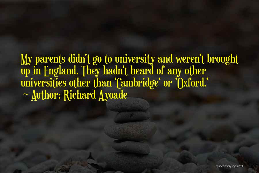 Richard Ayoade Quotes: My Parents Didn't Go To University And Weren't Brought Up In England. They Hadn't Heard Of Any Other Universities Other