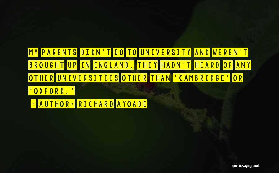 Richard Ayoade Quotes: My Parents Didn't Go To University And Weren't Brought Up In England. They Hadn't Heard Of Any Other Universities Other