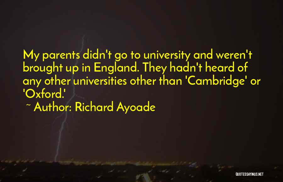 Richard Ayoade Quotes: My Parents Didn't Go To University And Weren't Brought Up In England. They Hadn't Heard Of Any Other Universities Other