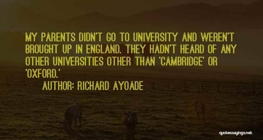 Richard Ayoade Quotes: My Parents Didn't Go To University And Weren't Brought Up In England. They Hadn't Heard Of Any Other Universities Other