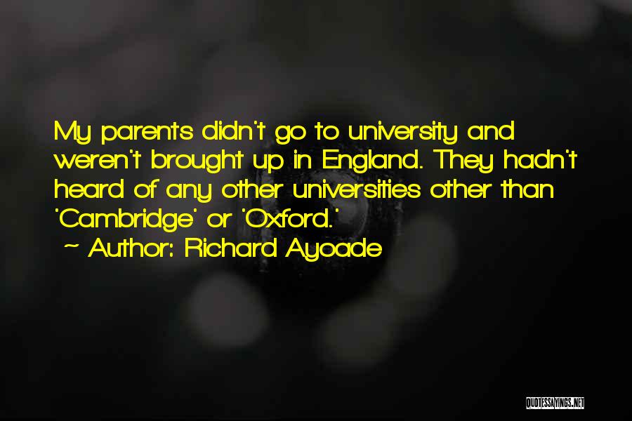 Richard Ayoade Quotes: My Parents Didn't Go To University And Weren't Brought Up In England. They Hadn't Heard Of Any Other Universities Other