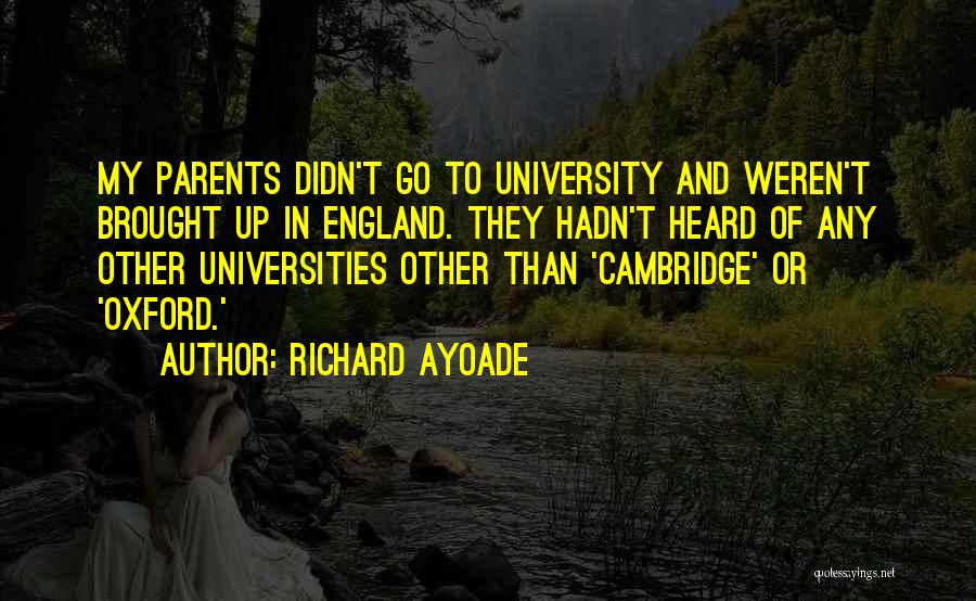 Richard Ayoade Quotes: My Parents Didn't Go To University And Weren't Brought Up In England. They Hadn't Heard Of Any Other Universities Other