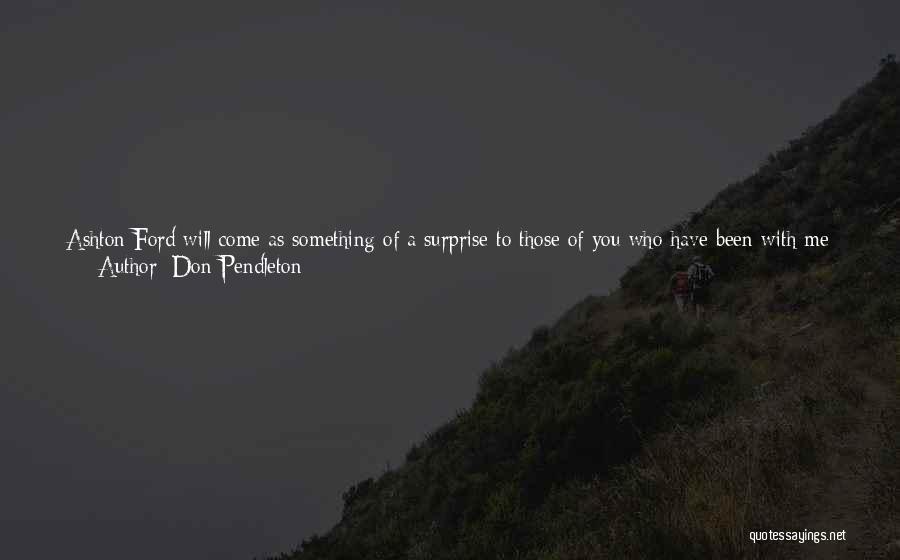 Don Pendleton Quotes: Ashton Ford Will Come As Something Of A Surprise To Those Of You Who Have Been With Me Over The