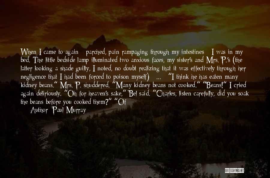 Paul Murray Quotes: When I Came To Again - Parched, Pain Rampaging Through My Intestines - I Was In My Bed. The Little