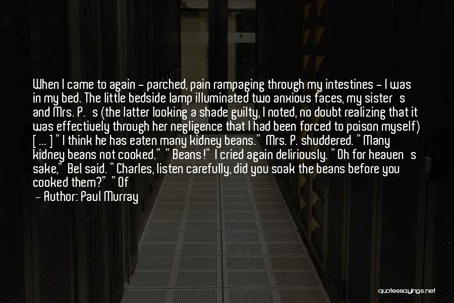 Paul Murray Quotes: When I Came To Again - Parched, Pain Rampaging Through My Intestines - I Was In My Bed. The Little