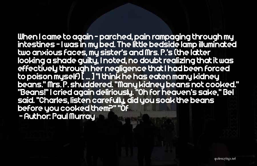 Paul Murray Quotes: When I Came To Again - Parched, Pain Rampaging Through My Intestines - I Was In My Bed. The Little