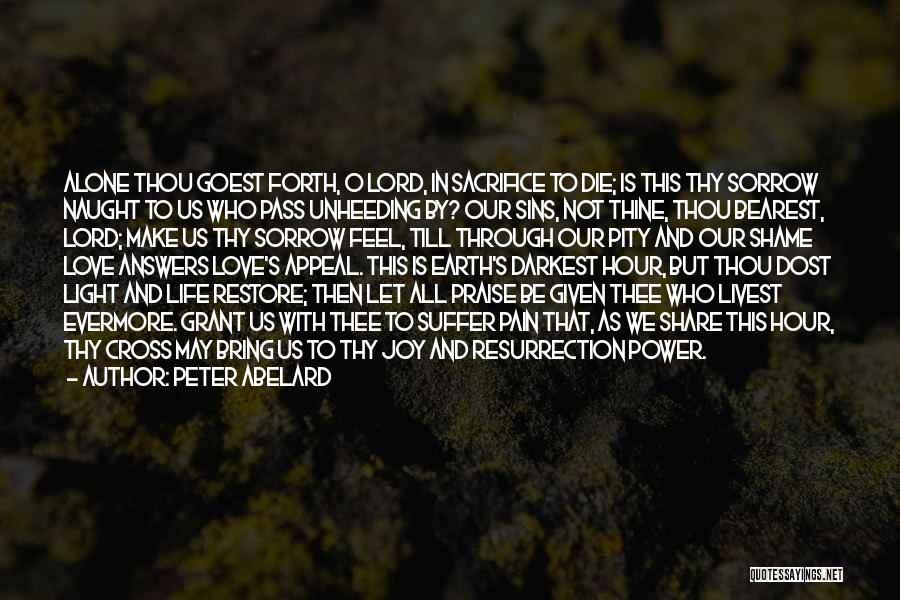 Peter Abelard Quotes: Alone Thou Goest Forth, O Lord, In Sacrifice To Die; Is This Thy Sorrow Naught To Us Who Pass Unheeding