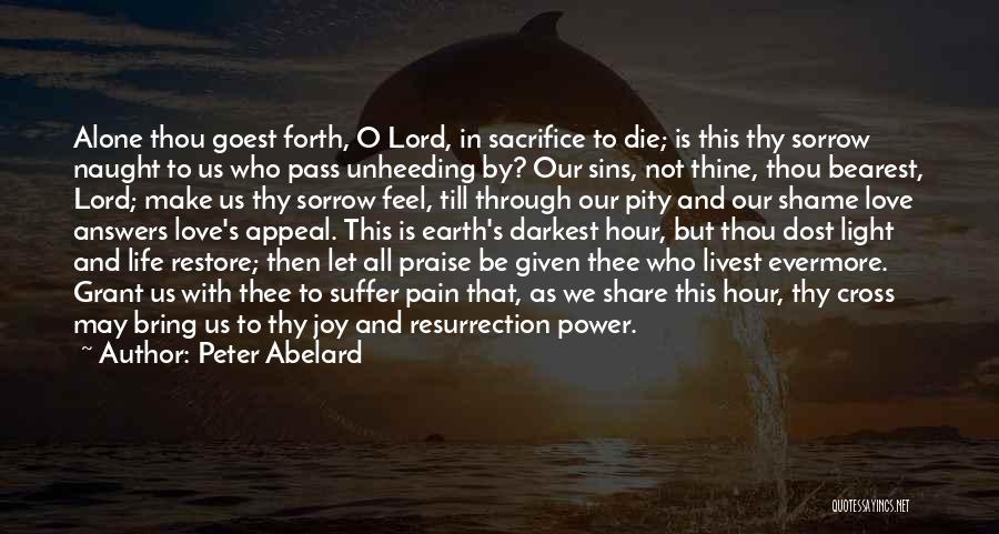 Peter Abelard Quotes: Alone Thou Goest Forth, O Lord, In Sacrifice To Die; Is This Thy Sorrow Naught To Us Who Pass Unheeding