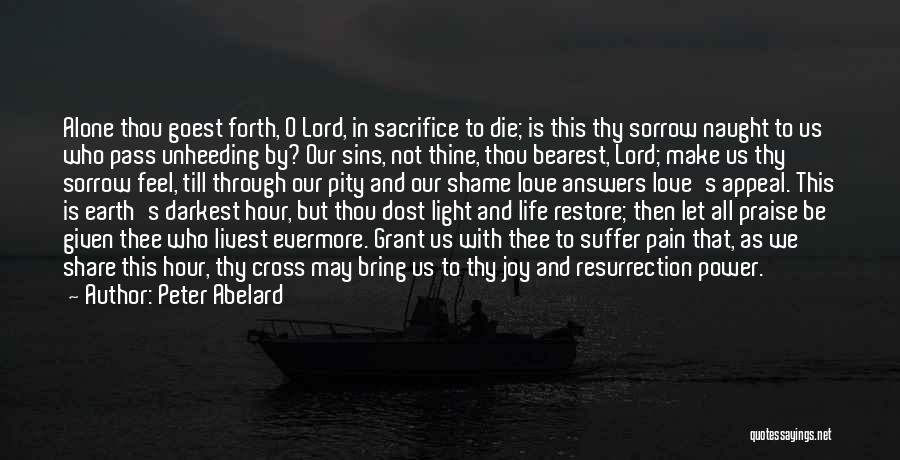 Peter Abelard Quotes: Alone Thou Goest Forth, O Lord, In Sacrifice To Die; Is This Thy Sorrow Naught To Us Who Pass Unheeding