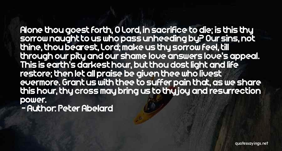 Peter Abelard Quotes: Alone Thou Goest Forth, O Lord, In Sacrifice To Die; Is This Thy Sorrow Naught To Us Who Pass Unheeding