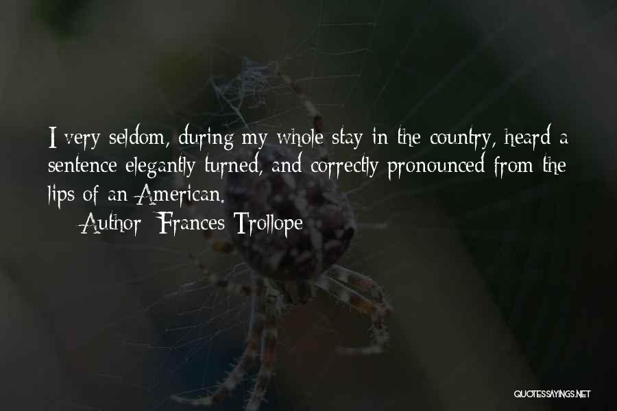Frances Trollope Quotes: I Very Seldom, During My Whole Stay In The Country, Heard A Sentence Elegantly Turned, And Correctly Pronounced From The