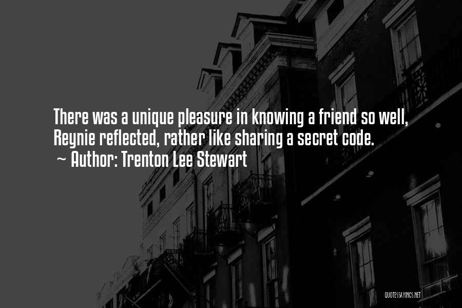 Trenton Lee Stewart Quotes: There Was A Unique Pleasure In Knowing A Friend So Well, Reynie Reflected, Rather Like Sharing A Secret Code.