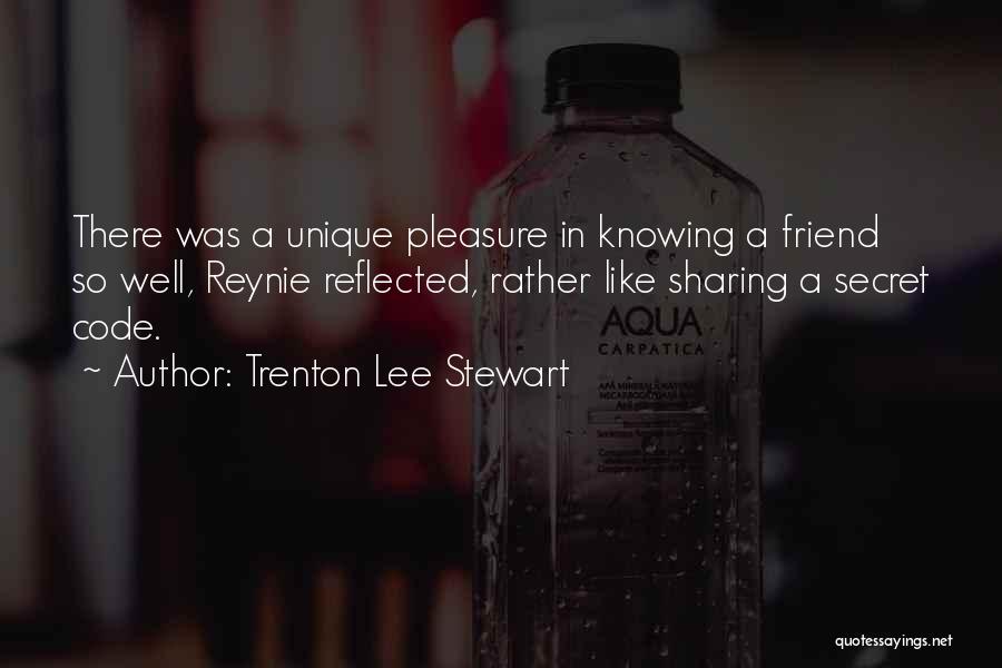 Trenton Lee Stewart Quotes: There Was A Unique Pleasure In Knowing A Friend So Well, Reynie Reflected, Rather Like Sharing A Secret Code.