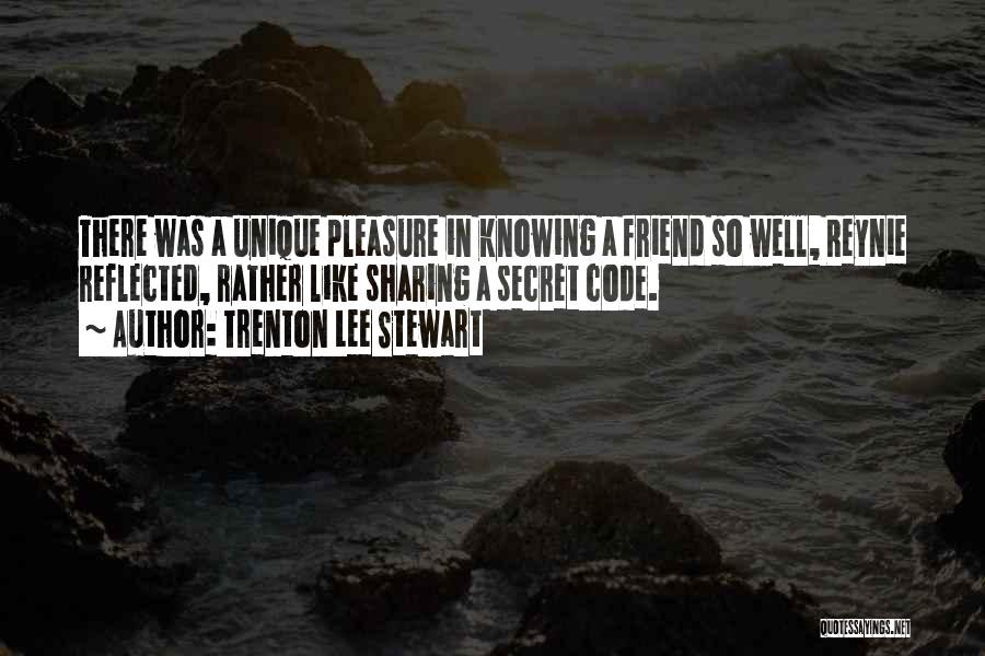 Trenton Lee Stewart Quotes: There Was A Unique Pleasure In Knowing A Friend So Well, Reynie Reflected, Rather Like Sharing A Secret Code.